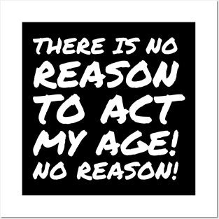 No reason to act my age! Posters and Art